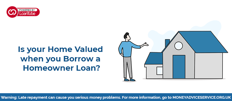 Is Your Home Valued When You Borrow a Homeowner Loan?